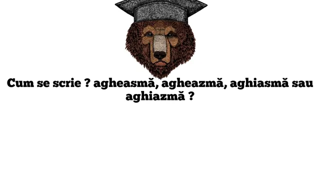 Cum se scrie corect agheasmă-aghiasmă sau agheazmă. Varianta acceptată, conform DOOM