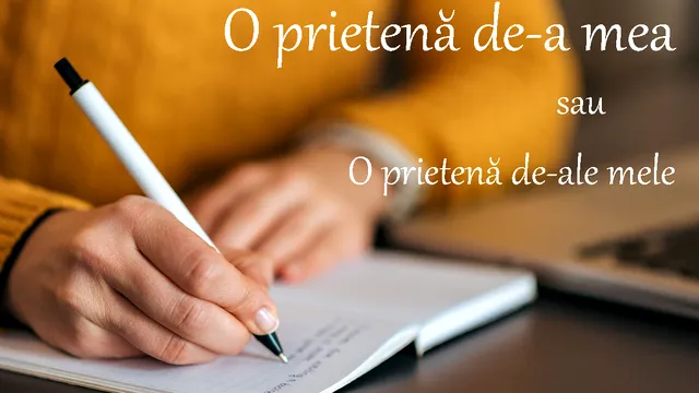 O prietenă de-a mea sau o prietenă de-ale mele? Cum e de fapt corect