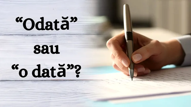Odată sau o dată? Când și cum este corect, mulți fac confuzia