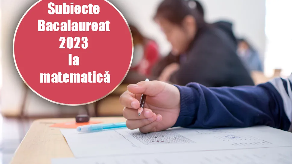 Subiecte Bacalaureat 2023 la matematică. Elevii susțin a doua probă scrisă la BAC 2023